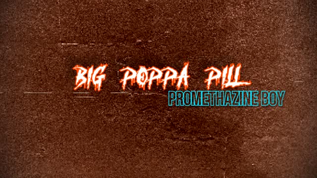 Big Poppa Pill- Promethazine Boy