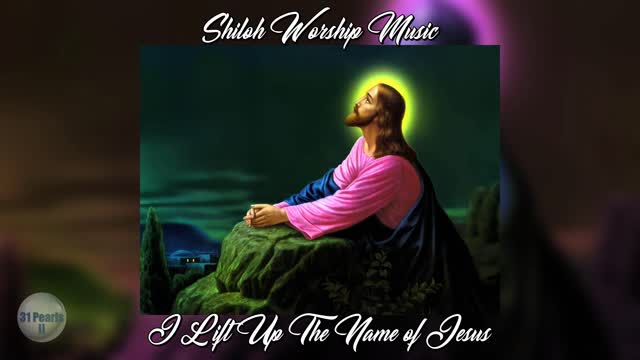 Shiloh Worship Music - I Lift Up The Name of Jesus.