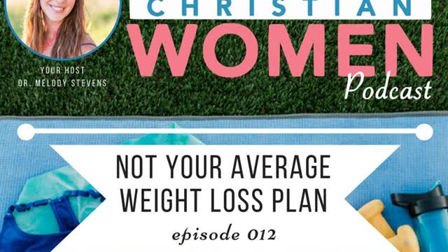 Healthy Christian Women Podcast- Episode 012: Not Your Average Weight Loss Plan