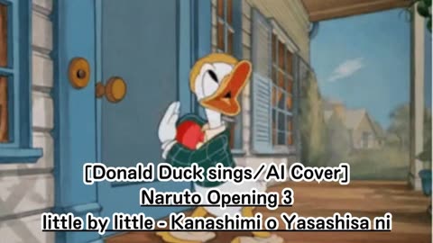 [Donald Duck sings/AI Cover] Naruto Opening 3 little by little - Kanashimi o Yasashisa ni