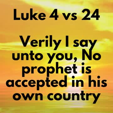 JESUS SAID... Verily I say unto you, No prophet is accepted in his own country.”