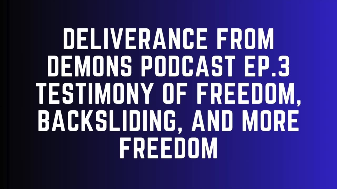 Deliverance From Demons Podcast - Ep. 3 - Freedom After Backsliding