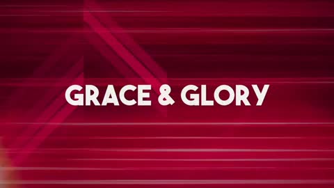 His Glory Grace and Glory May 28th