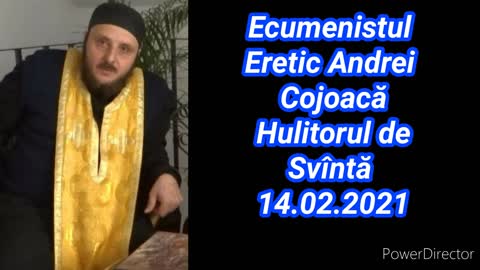 Ecumenistul Eretic Andrei Cojoaca Hulitorul de Svinta 14.02.2021