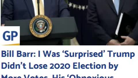 Bill Barr: I Was ‘Surprised’ Trump Didn’t Lose 2020 Election by More Votes