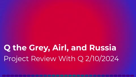 Q the Grey, Airl, and Russia 2/10/2024