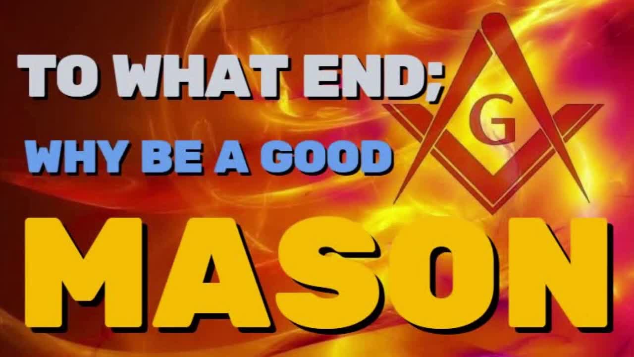 TO WHAT END; WHY BE A GOOD MASON