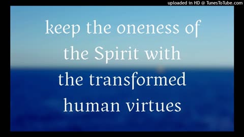 keep the oneness of the Spirit with the transformed human virtues