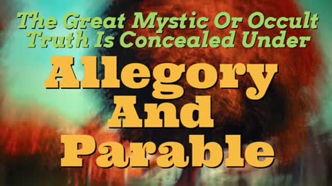 THE GREAT MYSTIC OR OCCULT TRUTH IS CONCEALED UNDER ALLEGORY AND PARABLE