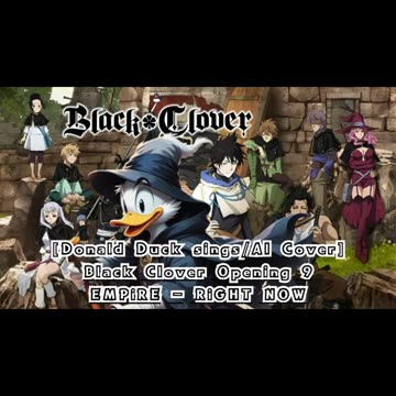 [Donald Duck sings/AI Cover] Black Clover Opening 9 EMPiRE - RiGHT NOW