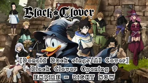 [Donald Duck sings/AI Cover] Black Clover Opening 9 EMPiRE - RiGHT NOW