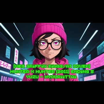 [Meg Griffin sings/AI Cover] Hunter x Hunter 2011 Ending 5 YUZU (ゆず) - Hyouriittai (表裏一体)