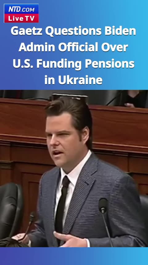 Rep. Gaetz Questions US Paying For Pensions in Ukraine at Hearing