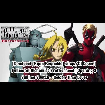 [Deadpool sings/AI Cover] Fullmetal Alchemist Brotherhood OP 3 Sukima Switch - Golden Time Lover