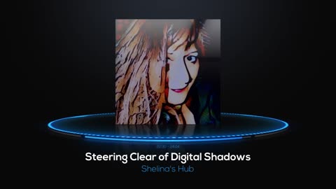 Steering Clear of Digital Shadows