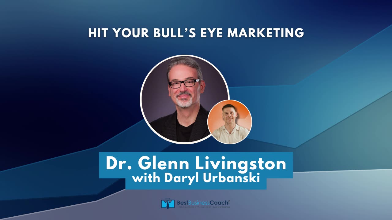 Hit Your Bull’s Eye Marketing with Dr. Glenn Livingston