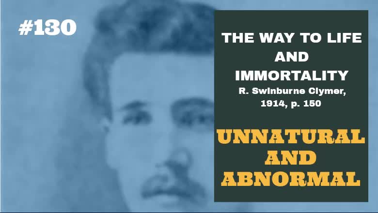 #130: UNNATURAL AND ABNORMAL: The Way To Life and Immortality, Reuben Swinburne Clymer, 1914, p. 150