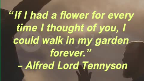 “If I had a flower for every time I thought of you, I could walk in my garden forever.”