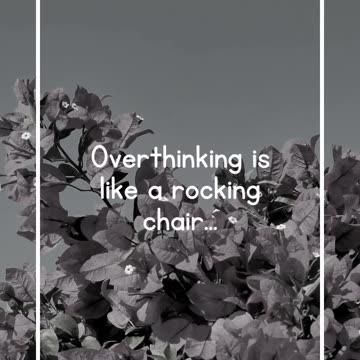 Overthinking is like a rocking chair...