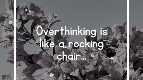 Overthinking is like a rocking chair...