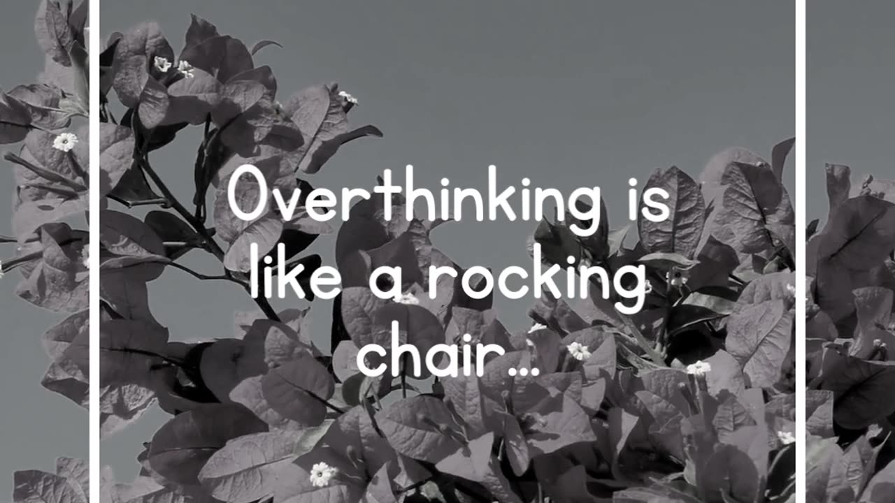 Overthinking is like a rocking chair...