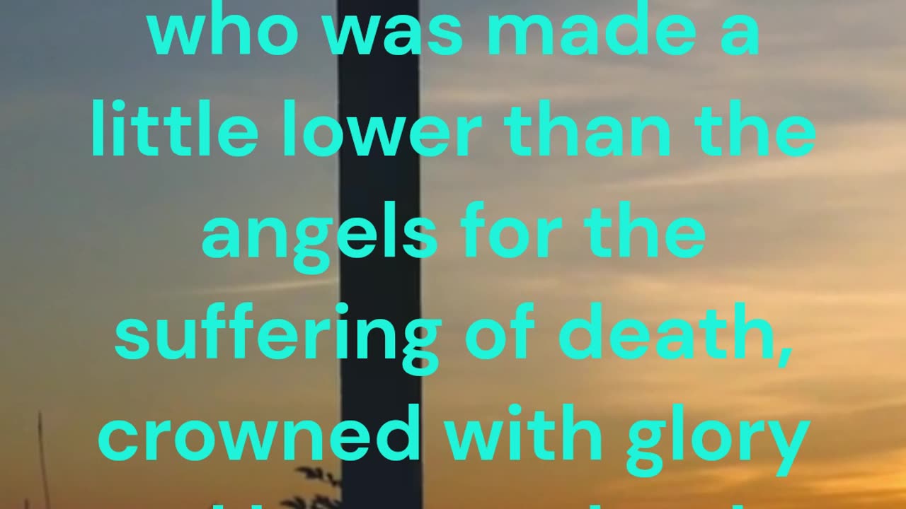 But we see Jesus, who was made a little lower than the angels for the suffering of death Hebrews 2:9