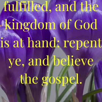 The time is fulfilled, and the kingdom of God is at hand: repent ye, and believe the gospel