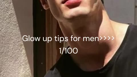 Glow up tips for men 1/100.