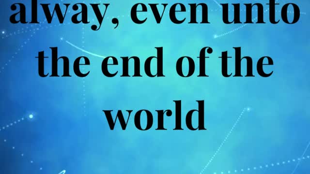 I am with you alway, even unto the end of the world.