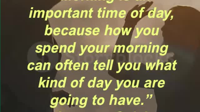 “Morning is an important time of day, because how you spend your morning