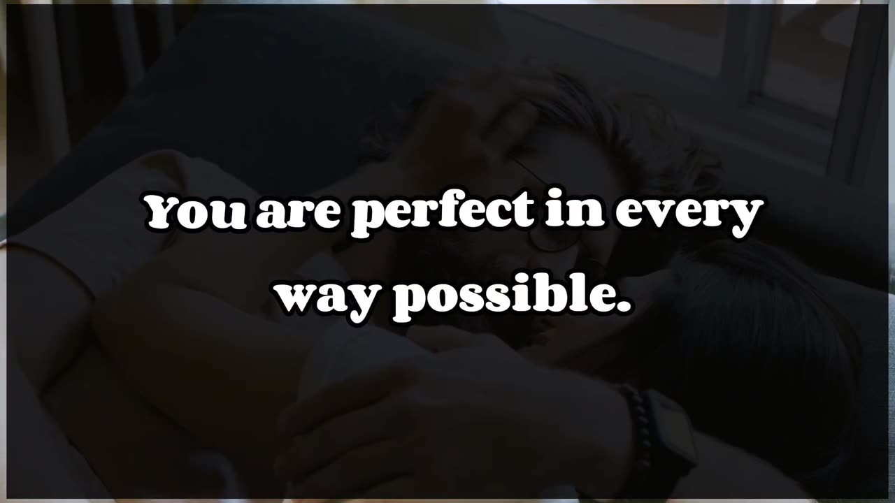 You are Perfect in every way possible My Love