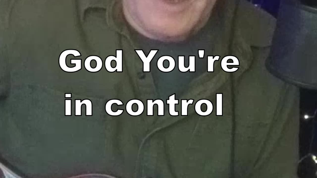 God You're In Control Written and performed by Dan Branstetter