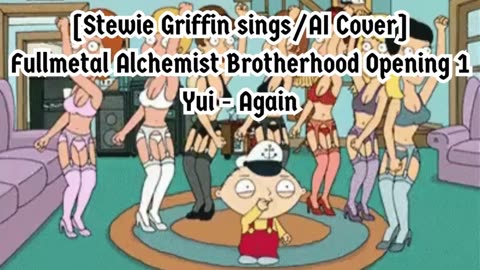 [Stewie Griffin sings/AI Cover] Fullmetal Alchemist Brotherhood Opening 1 YUI - Again