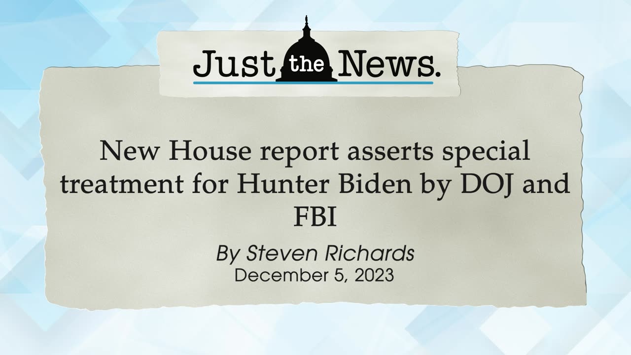 New House report asserts special treatment for Hunter Biden by DOJ and FBI - Just the News Now