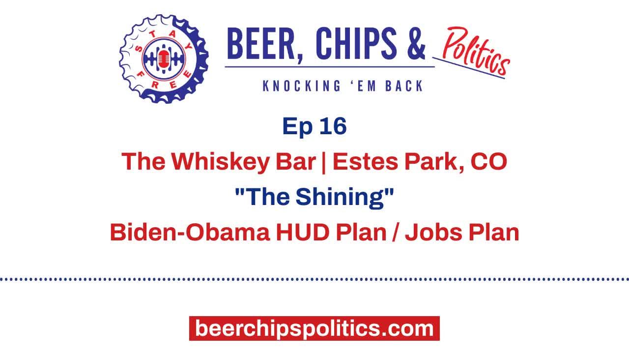 Ep 16 - The Whiskey Bar, Estes Park, CO, "The Shining", Biden/Obama HUD Plan, Jobs Plan