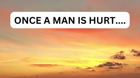 once a man is hurt.....