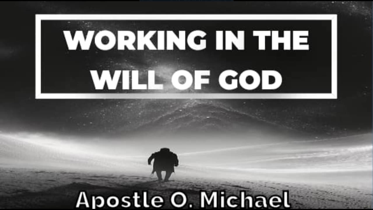 WORKING IN THE WILL OF GOD by Apostle O. Michael