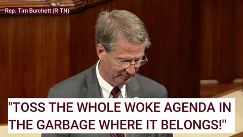 Tim Burchett: "Toss the Whole Woke Agenda in the Garbage Where it Belongs!"