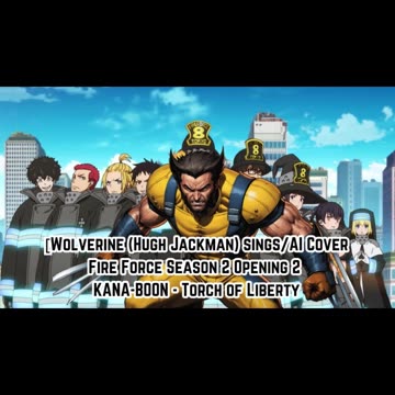 [Wolverine sings/AI Cover] Fire Force Season 2 Opening 2 KANA-BOON - Torch of Liberty