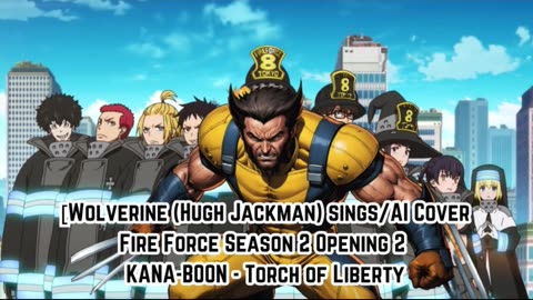 [Wolverine sings/AI Cover] Fire Force Season 2 Opening 2 KANA-BOON - Torch of Liberty