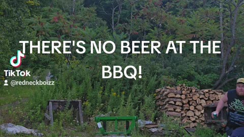 THERE'S NO BEER AT THE BBQ!