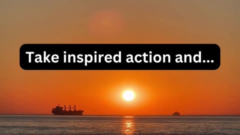 Take inspired action and