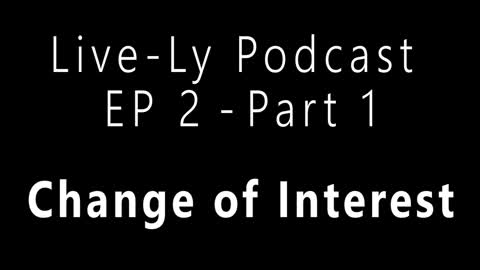 Live-Ly Podcast Ep 2 - Part 1 - Change of Interest