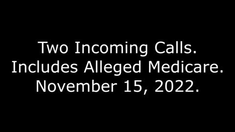 Two Incoming Calls: Includes Alleged Medicare, November 15, 2022