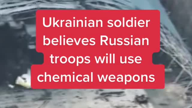 Ukrainian soldier believes Russian troops will use chemical weapons