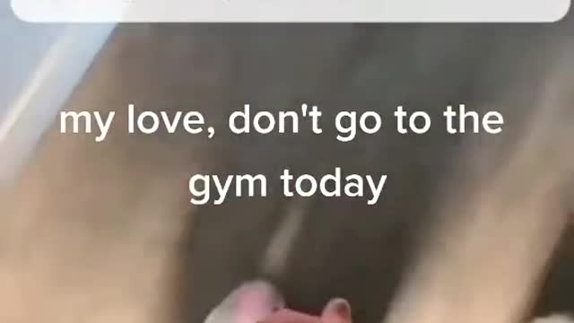 my love, don't go to the gym today