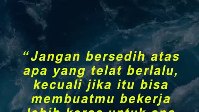 “Jangan bersedih atas apa yang telat berlalu, kecuali jika itu bisa membuatmu bekerja