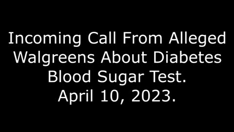 Incoming Call From Alleged Walgreens About Diabetes Blood Sugar Test: April 10, 2023