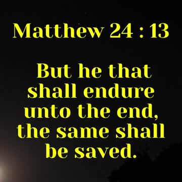 Jesus said... But he that shall endure unto the end, the same shall be saved.