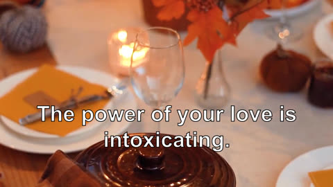 The power of your love is intoxicating.